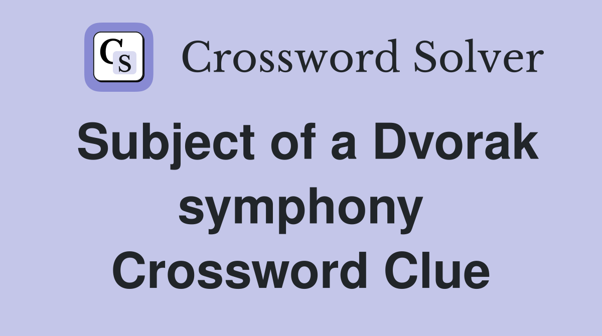Subject of a Dvorak symphony Crossword Clue