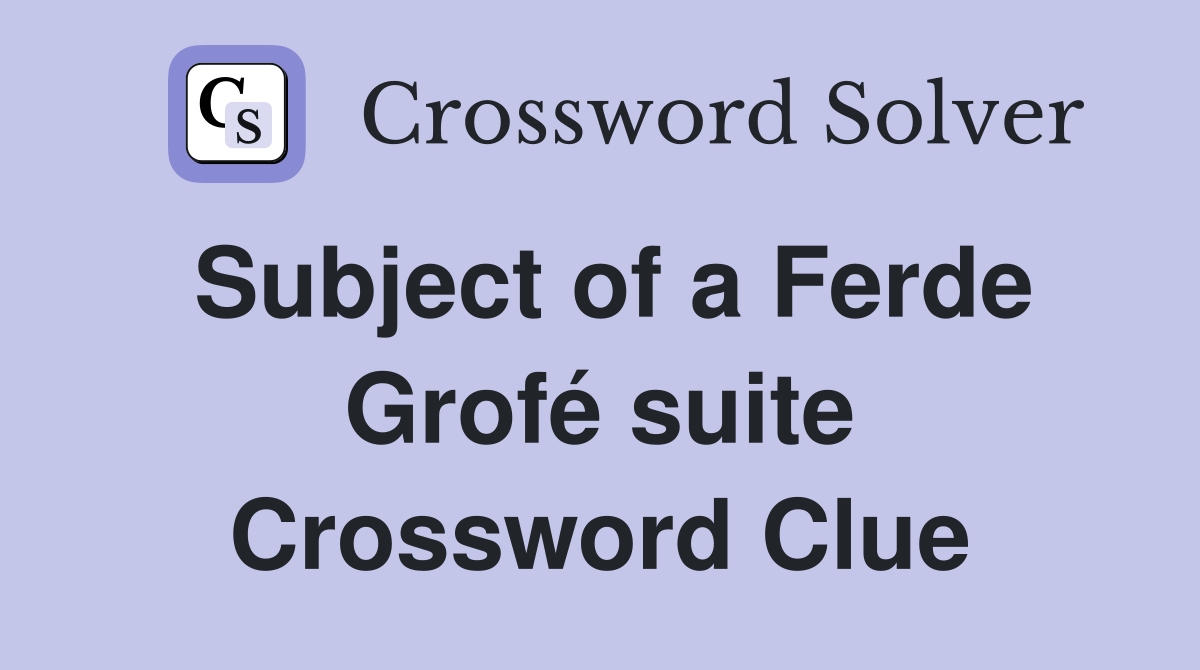 Subject of a Ferde Grofé suite Crossword Clue