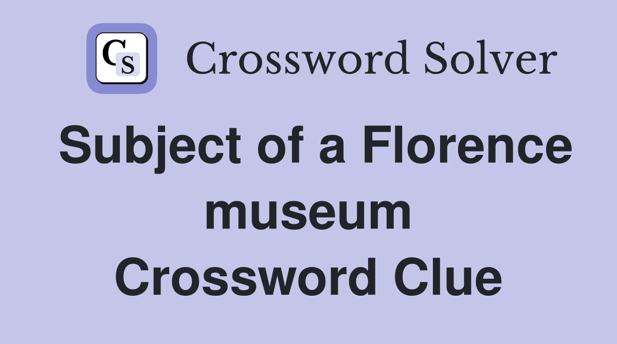 Subject of a Florence museum Crossword Clue