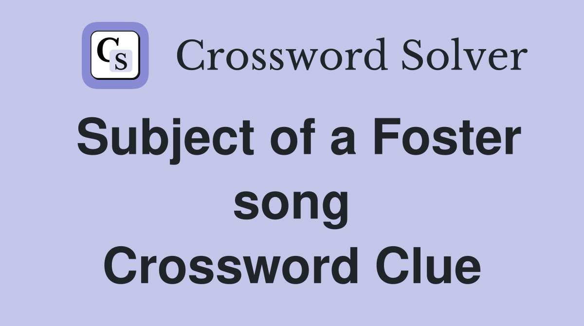 Subject of a Foster song Crossword Clue