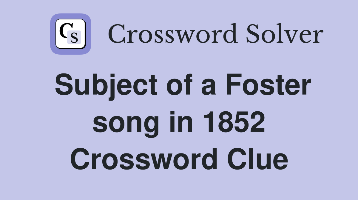 Subject of a Foster song in 1852 Crossword Clue