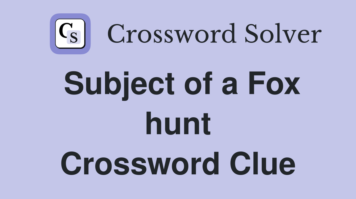 Subject of a Fox hunt Crossword Clue