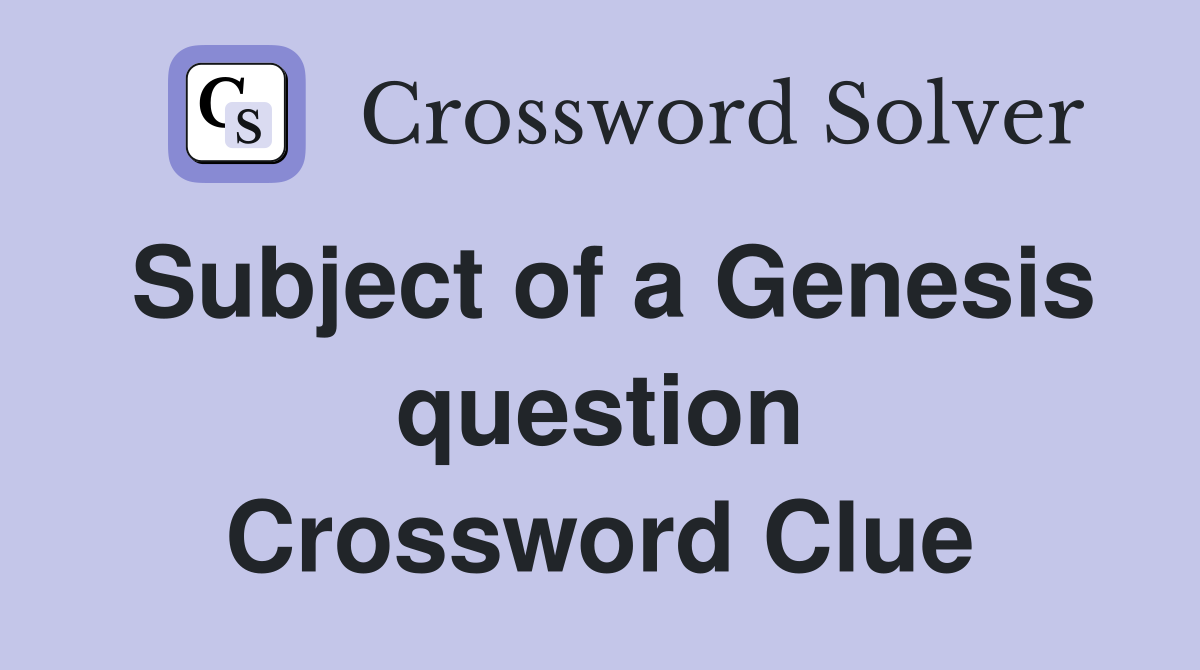 Subject of a Genesis question Crossword Clue