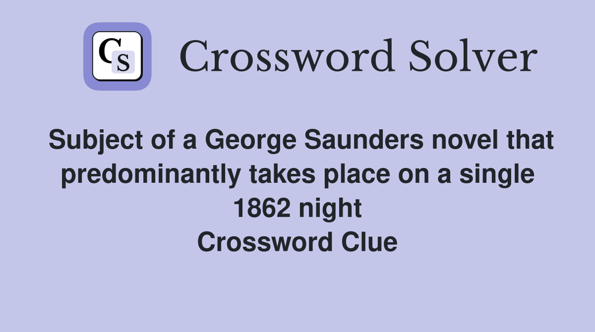 Subject of a George Saunders novel that predominantly takes place on a single 1862 night Crossword Clue