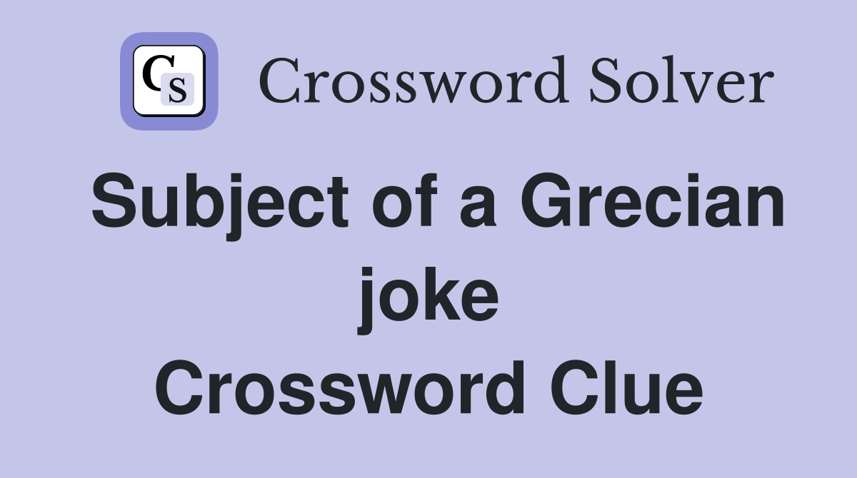 Subject of a Grecian joke Crossword Clue
