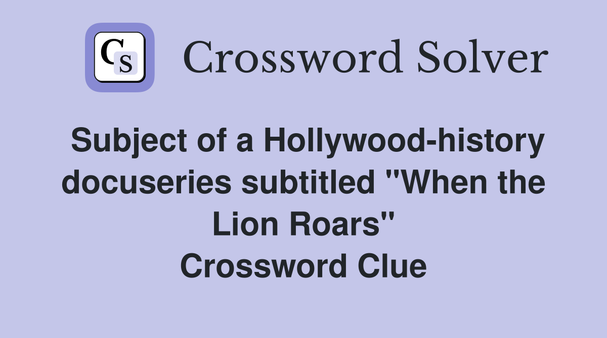 Subject of a Hollywood-history docuseries subtitled "When the Lion Roars" Crossword Clue