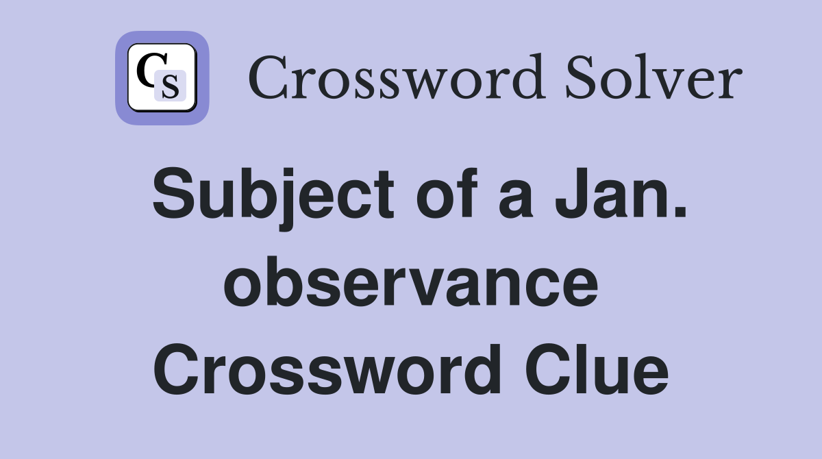 Subject of a Jan. observance Crossword Clue
