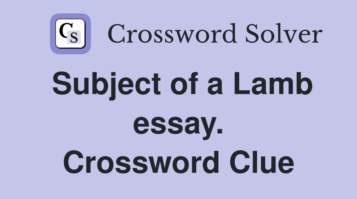 Subject of a Lamb essay. Crossword Clue