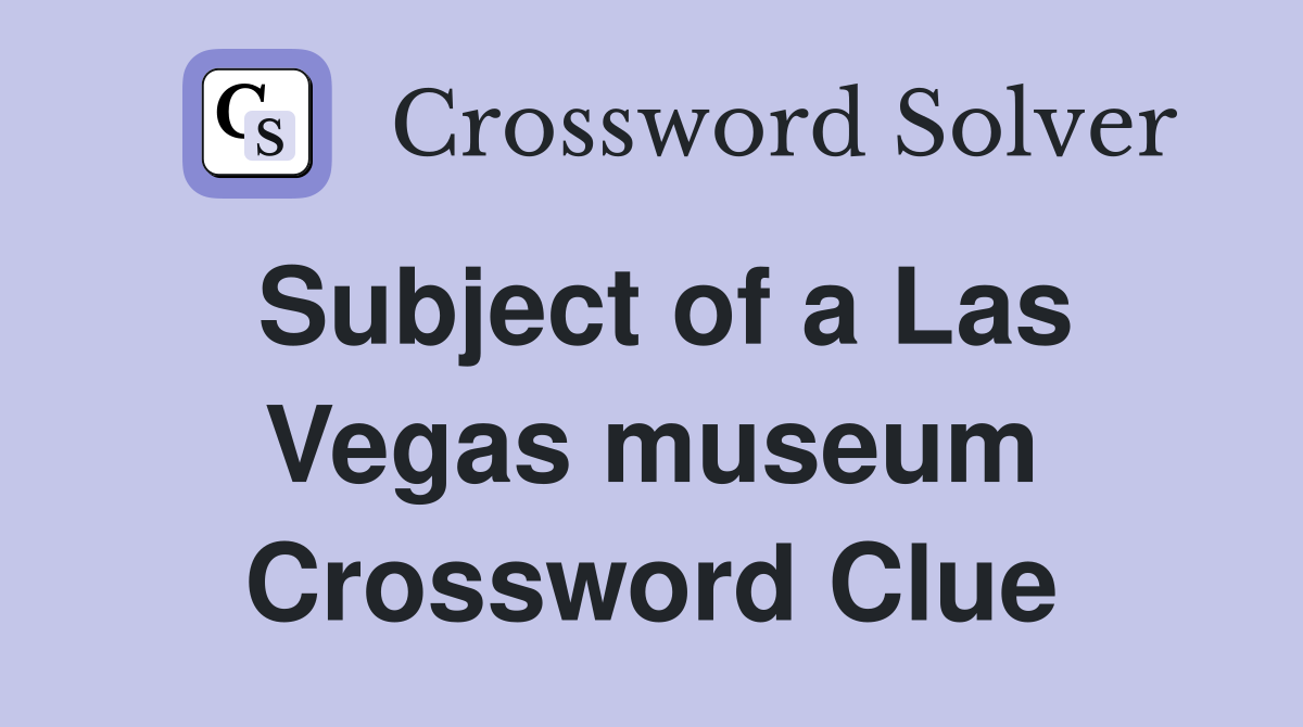 Subject of a Las Vegas museum Crossword Clue