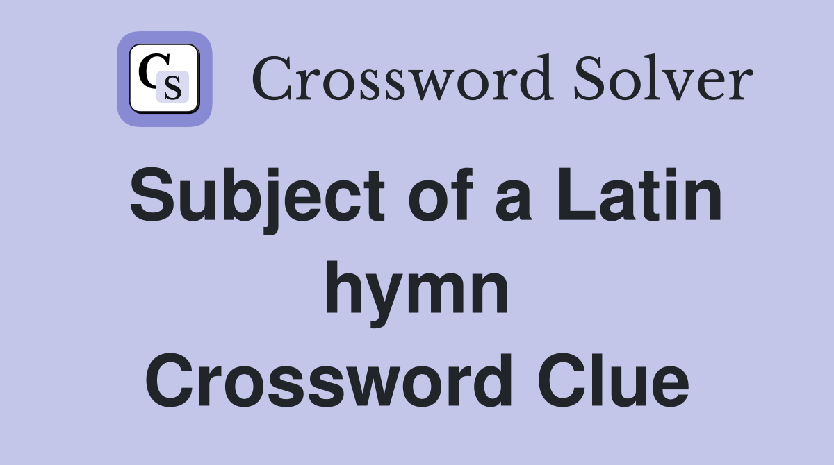 Subject of a Latin hymn Crossword Clue