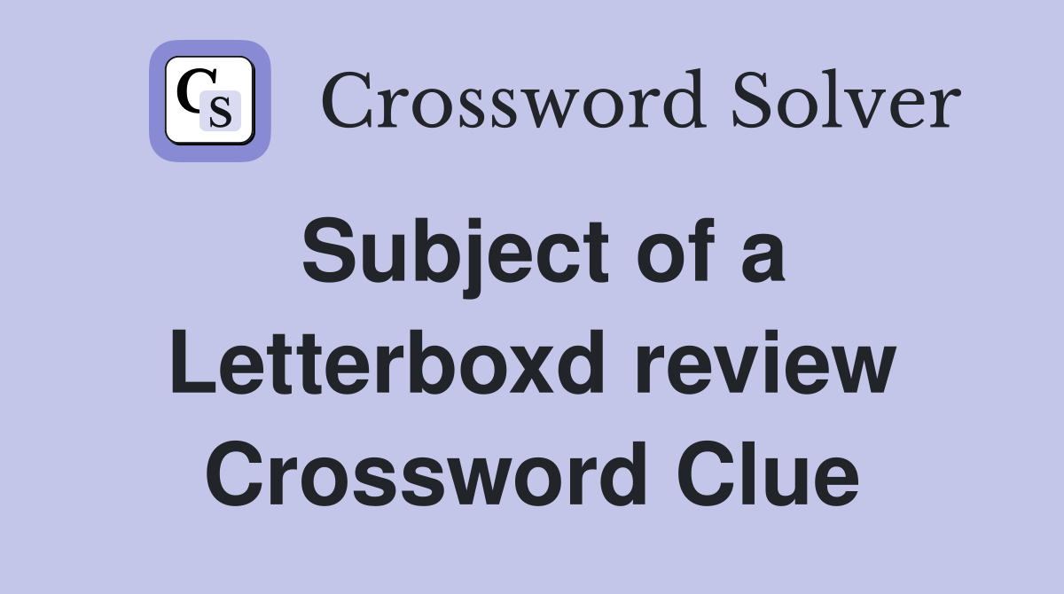 Subject of a Letterboxd review Crossword Clue