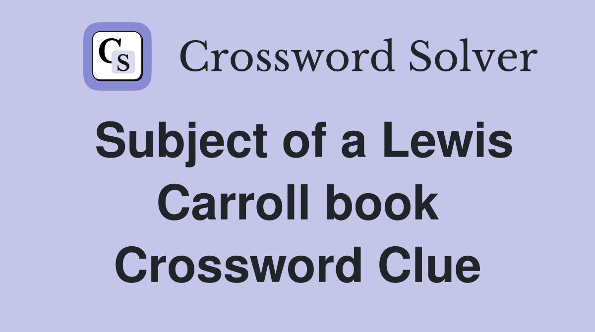 Subject of a Lewis Carroll book Crossword Clue