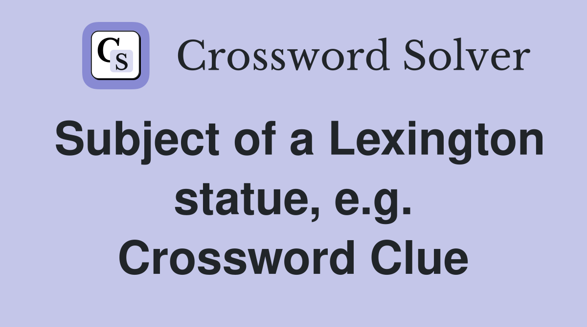 Subject of a Lexington statue, e.g. Crossword Clue
