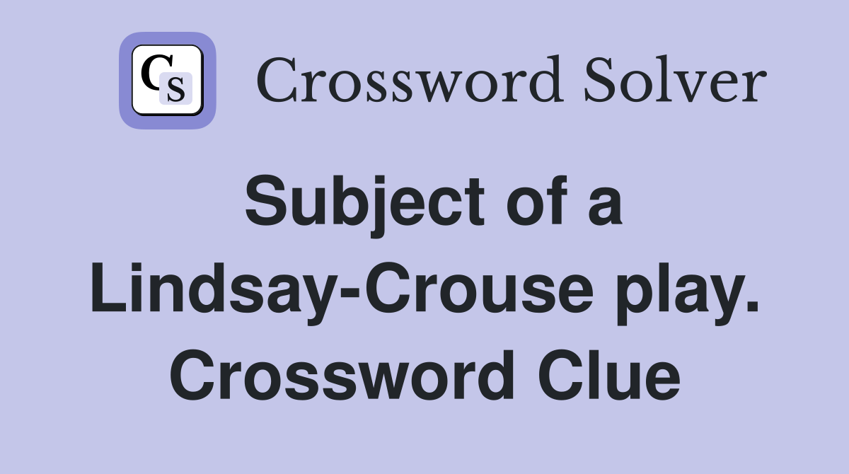 Subject of a Lindsay-Crouse play. Crossword Clue