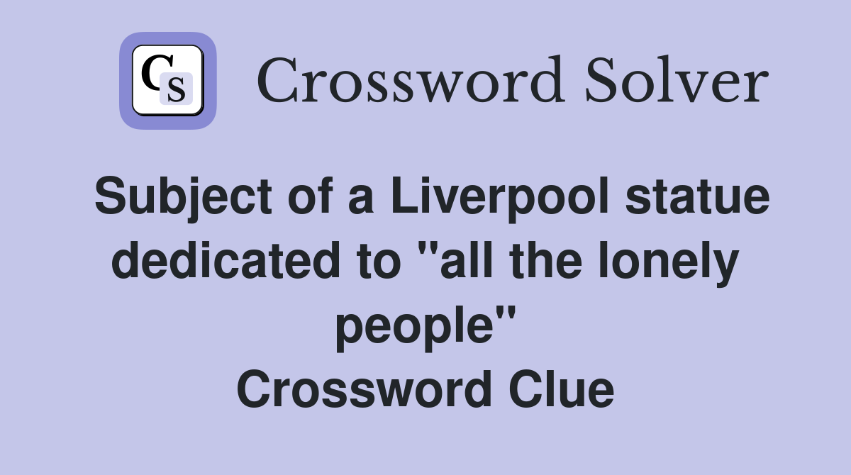 Subject of a Liverpool statue dedicated to "all the lonely people" Crossword Clue