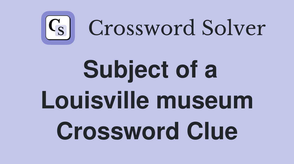 Subject of a Louisville museum Crossword Clue