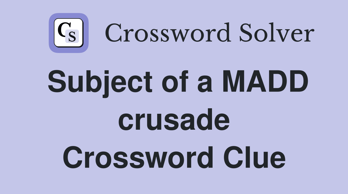 Subject of a MADD crusade Crossword Clue