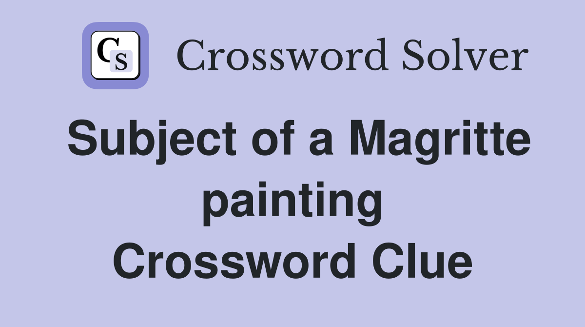 Subject of a Magritte painting Crossword Clue