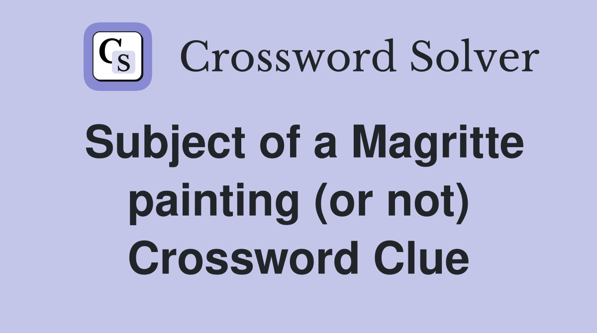 Subject of a Magritte painting (or not) Crossword Clue