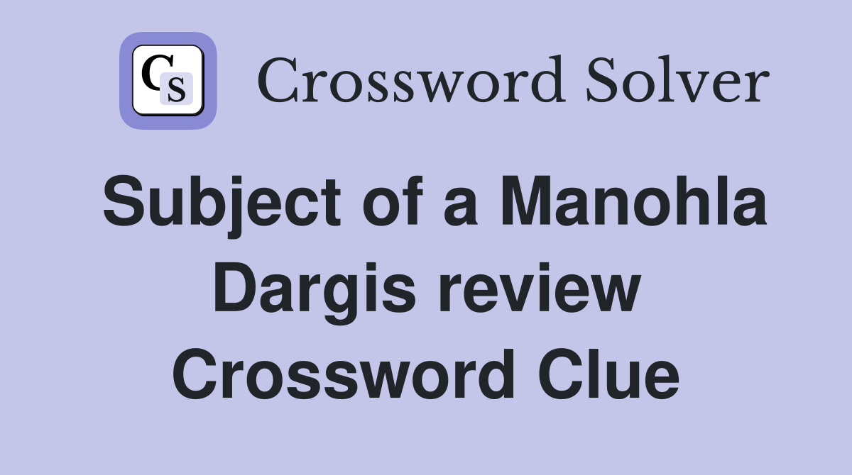 Subject of a Manohla Dargis review Crossword Clue