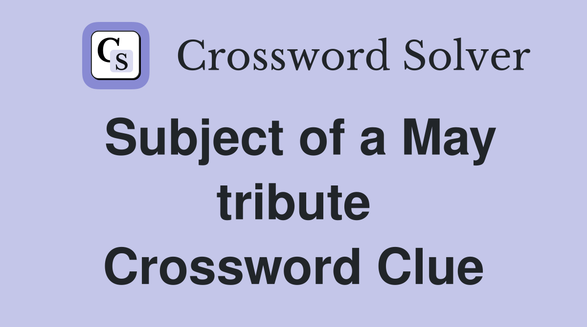 Subject of a May tribute Crossword Clue