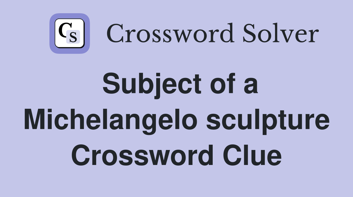 Subject of a Michelangelo sculpture Crossword Clue