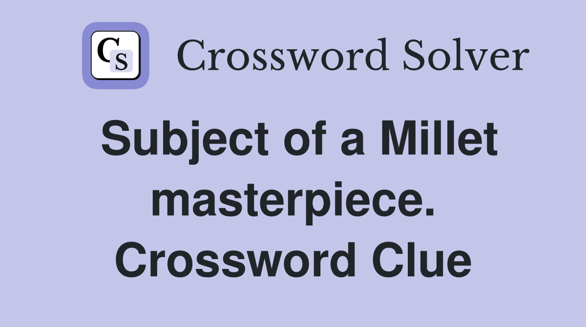 Subject of a Millet masterpiece. Crossword Clue