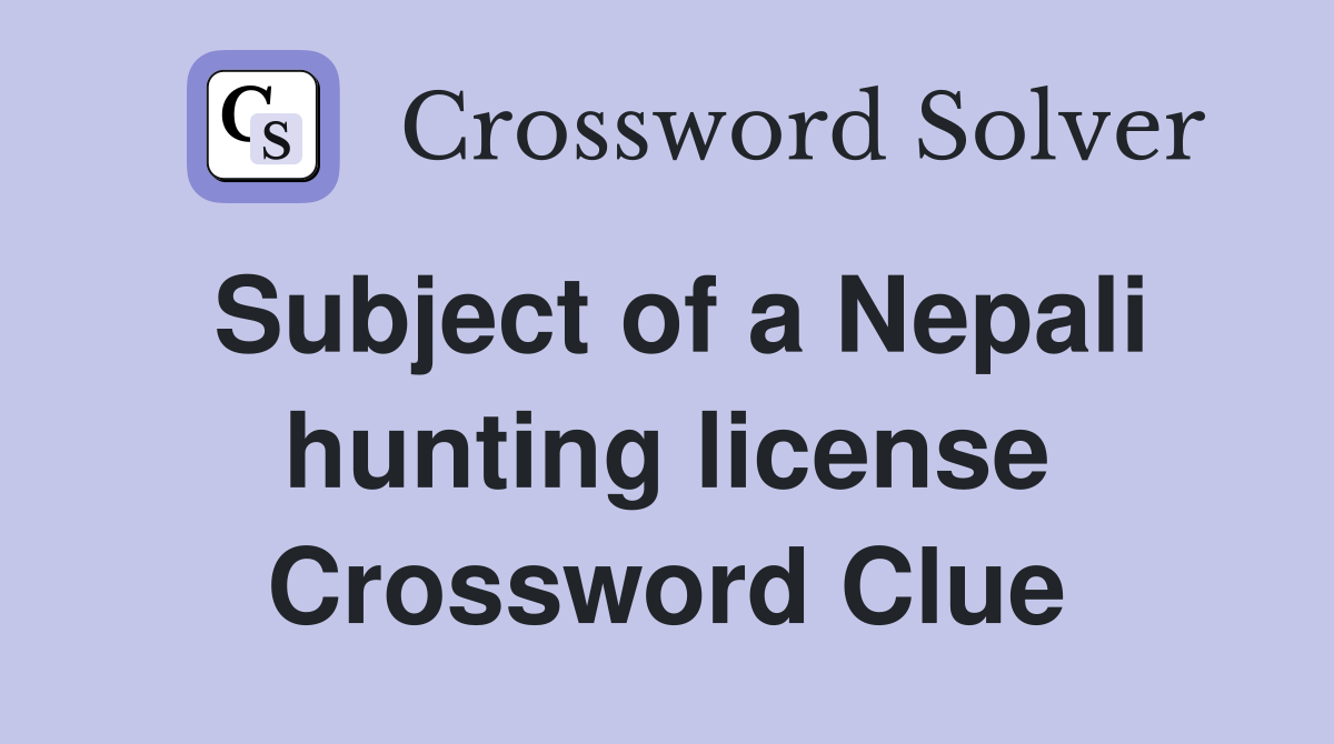 Subject of a Nepali hunting license Crossword Clue