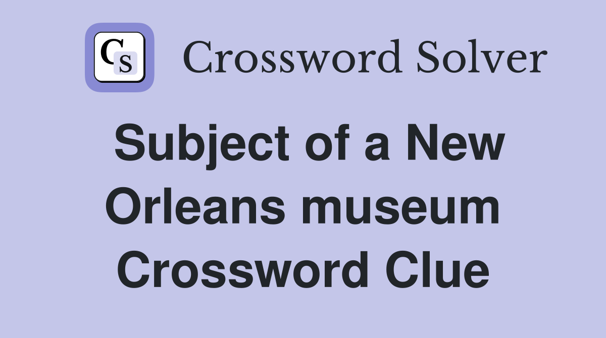 Subject of a New Orleans museum Crossword Clue