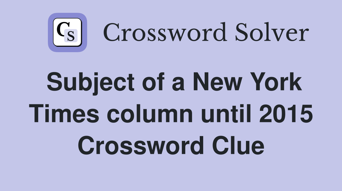 Subject of a New York Times column until 2015 Crossword Clue