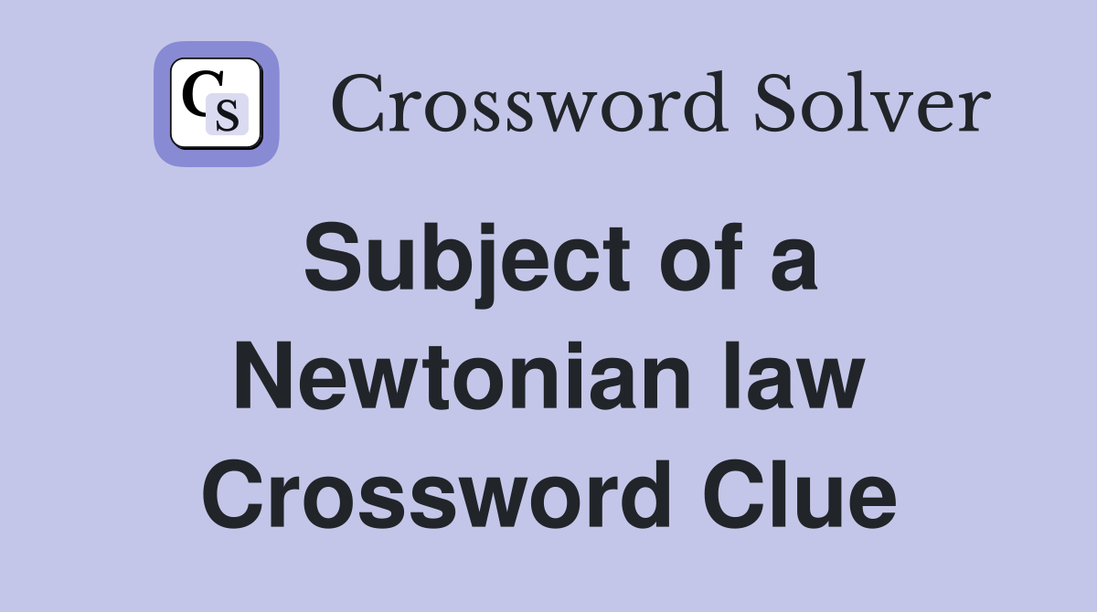 Subject of a Newtonian law Crossword Clue