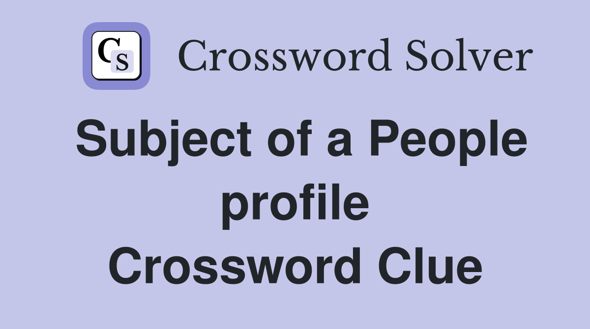 Subject of a People profile Crossword Clue