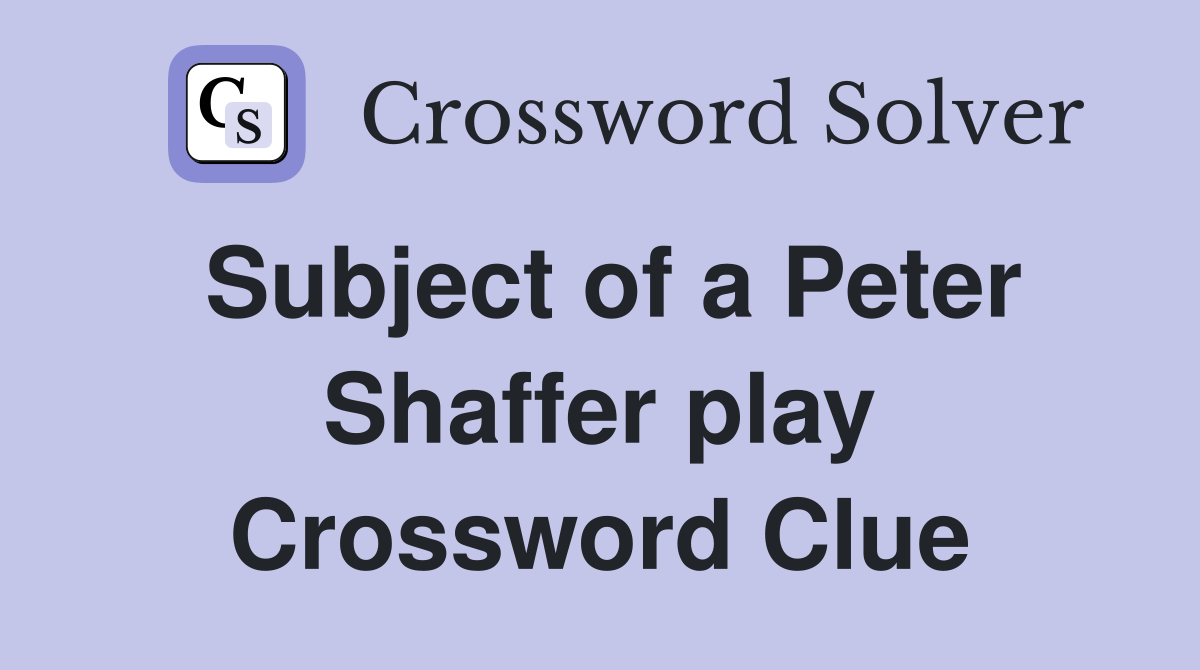 Subject of a Peter Shaffer play Crossword Clue