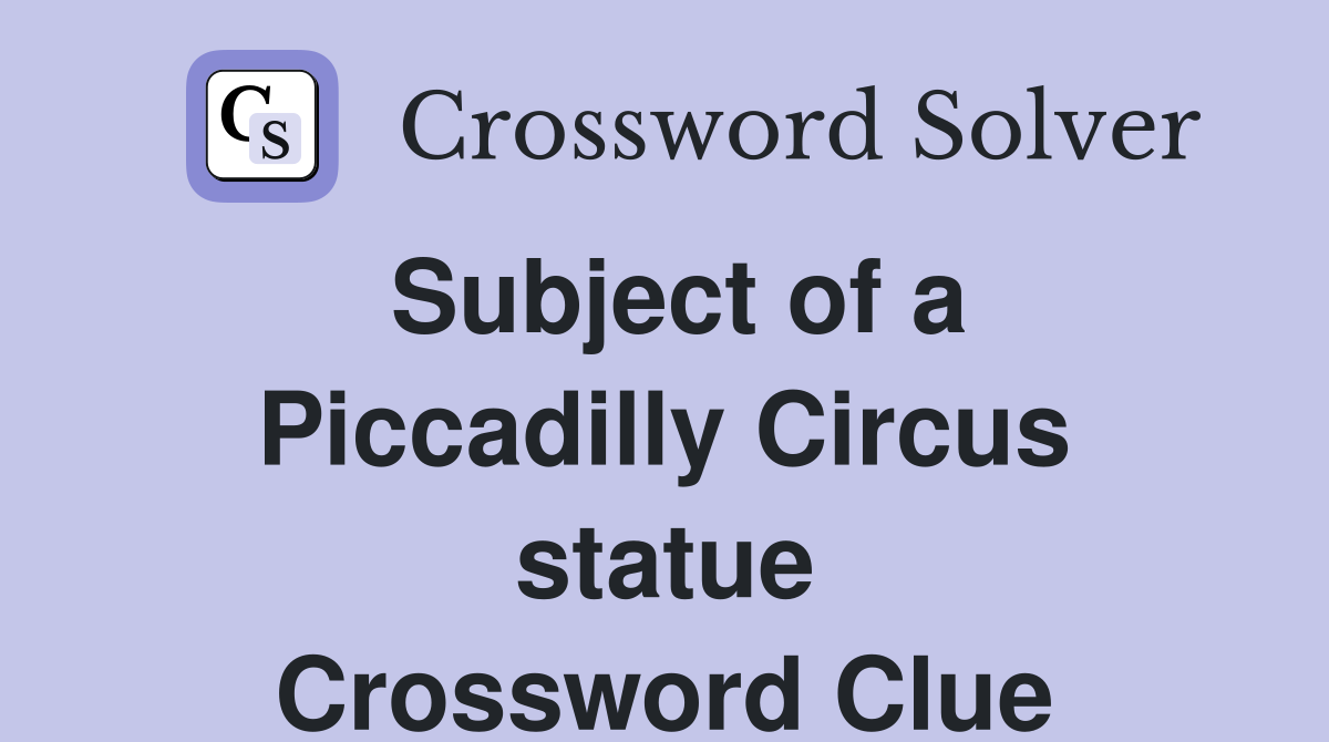 Subject of a Piccadilly Circus statue Crossword Clue