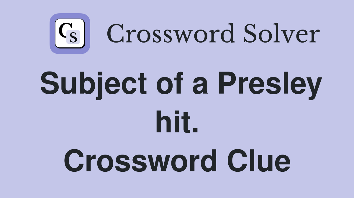 Subject of a Presley hit. Crossword Clue