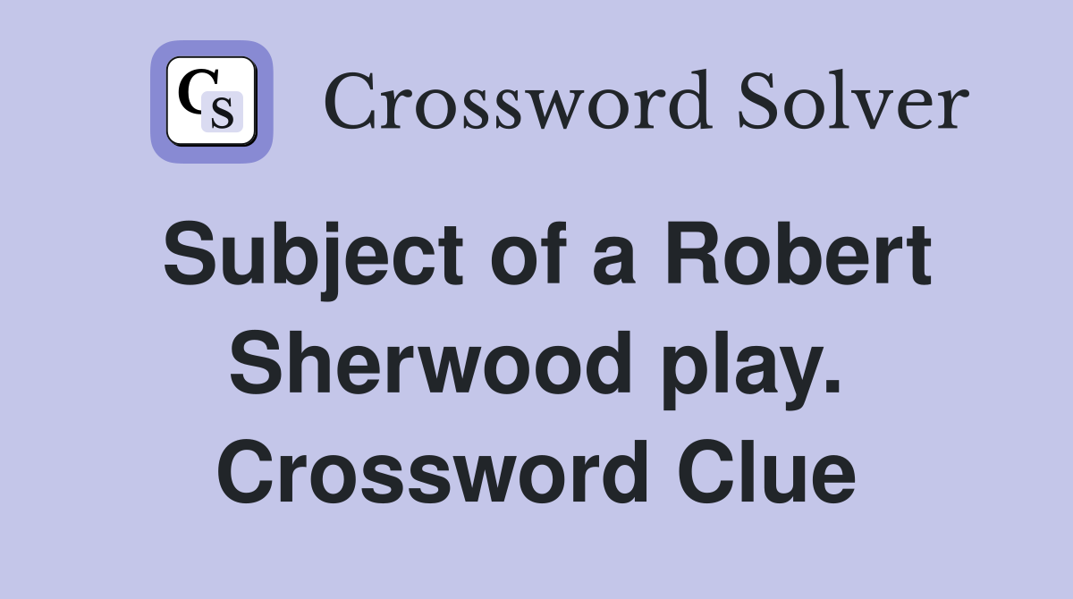 Subject of a Robert Sherwood play. Crossword Clue