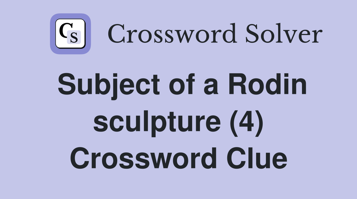 Subject of a Rodin sculpture (4) Crossword Clue