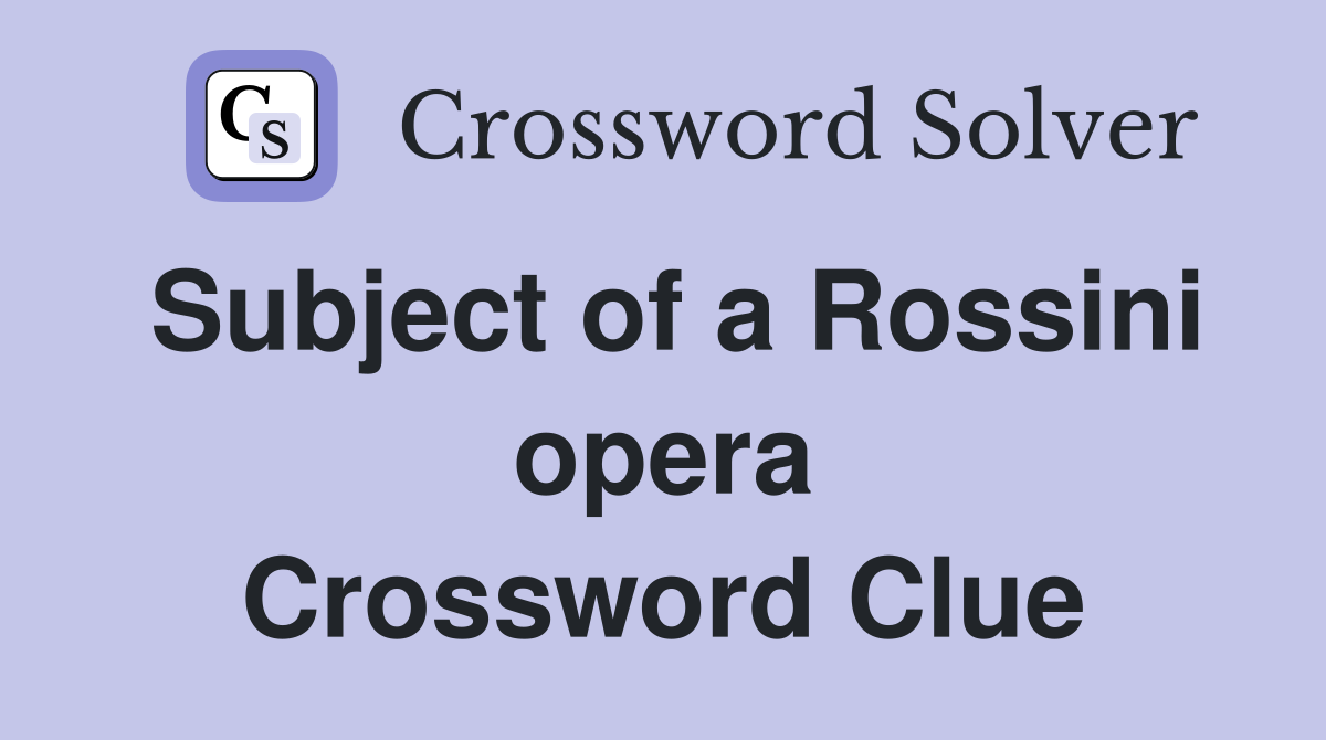 Subject of a Rossini opera Crossword Clue