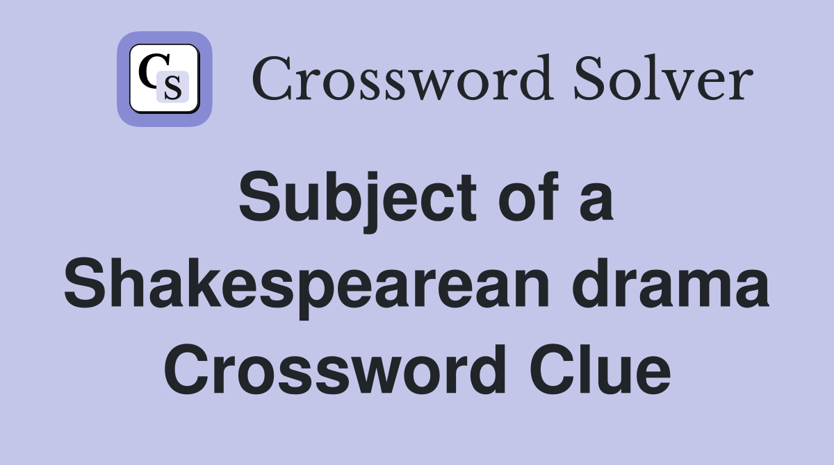 Subject of a Shakespearean drama Crossword Clue