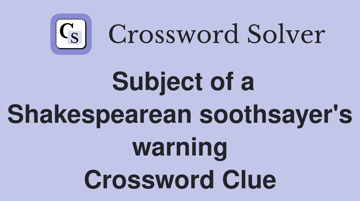 Subject of a Shakespearean soothsayer's warning Crossword Clue