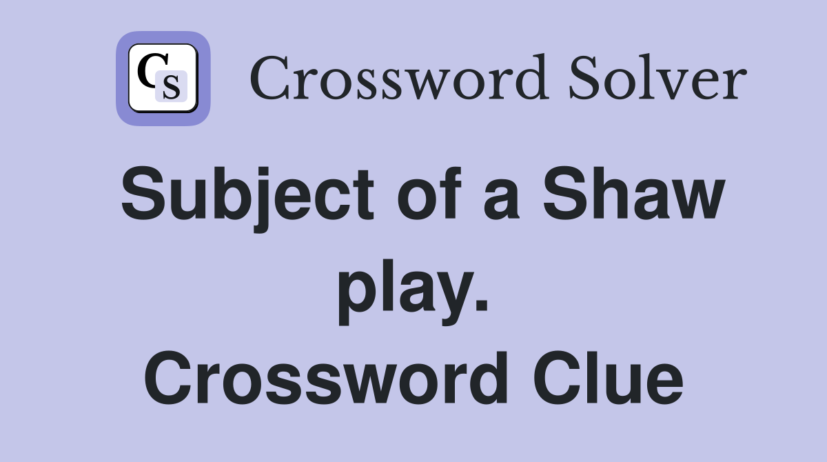 Subject of a Shaw play. Crossword Clue