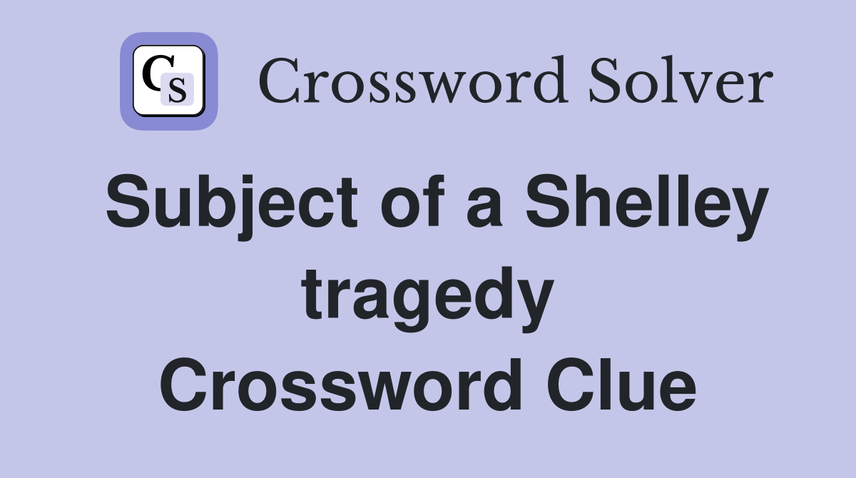 Subject of a Shelley tragedy Crossword Clue