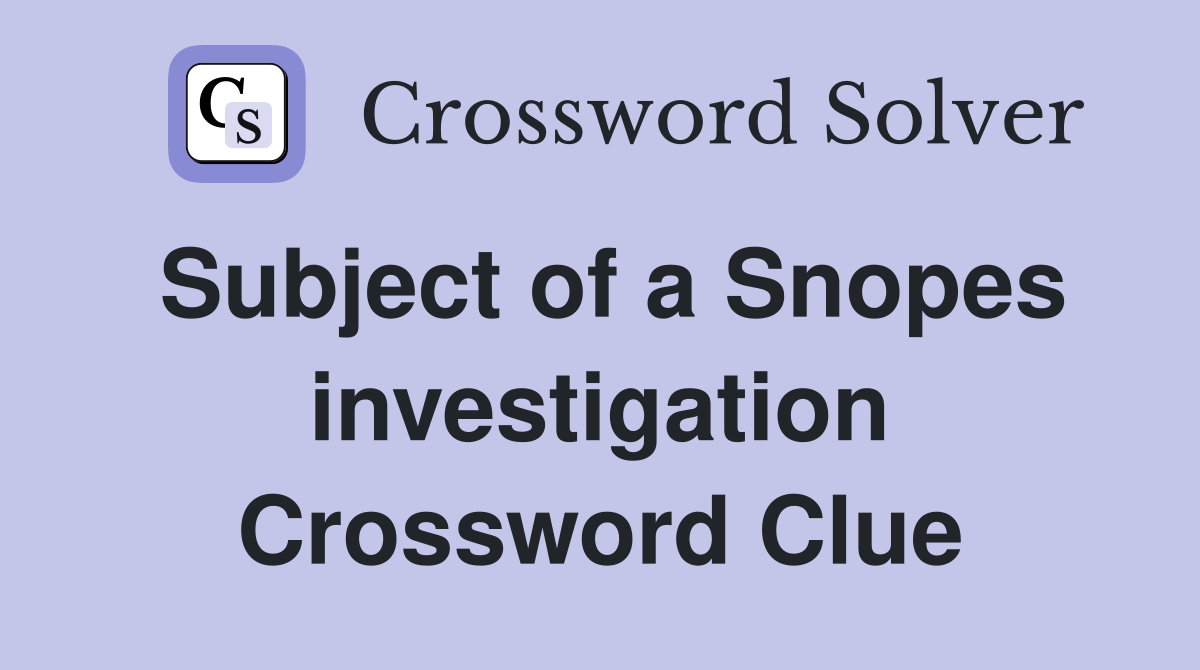 Subject of a Snopes investigation Crossword Clue