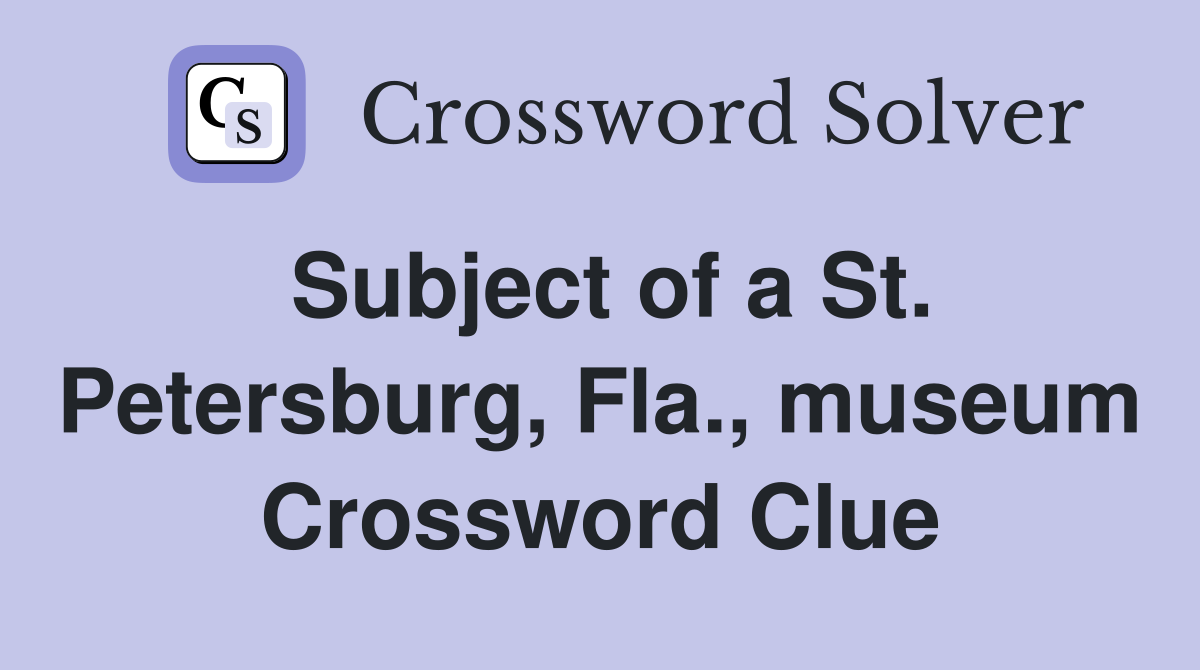 Subject of a St. Petersburg, Fla., museum Crossword Clue