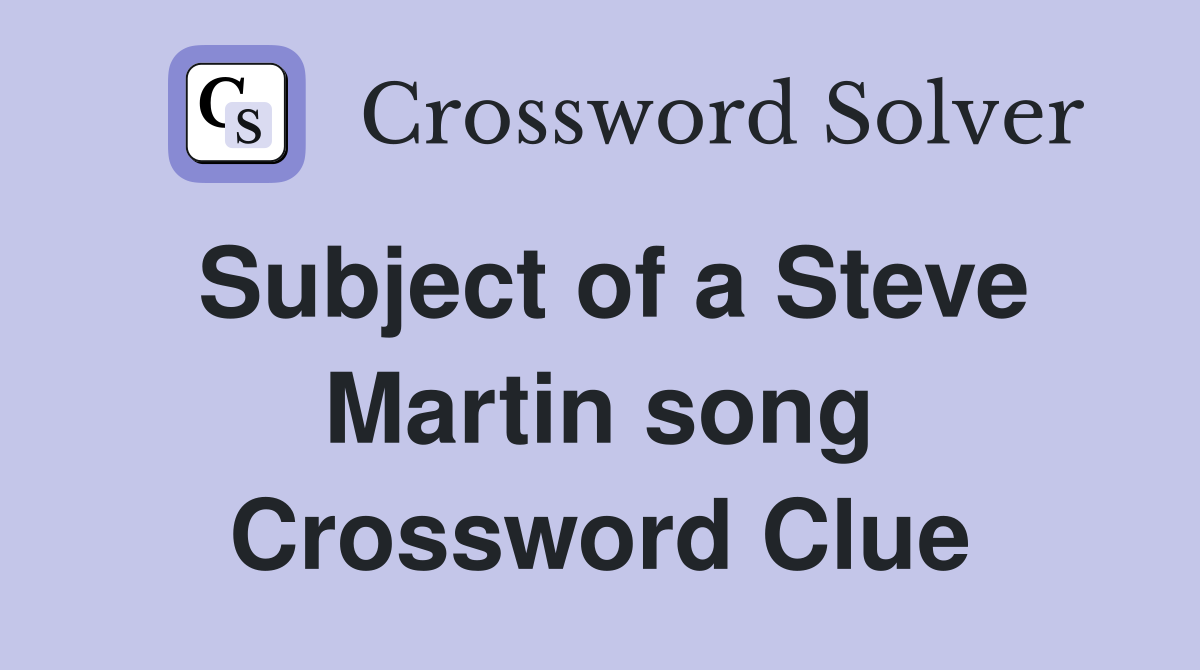 Subject of a Steve Martin song Crossword Clue