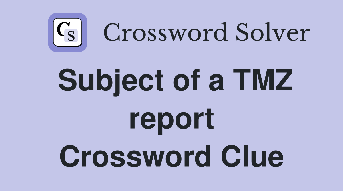 Subject of a TMZ report Crossword Clue