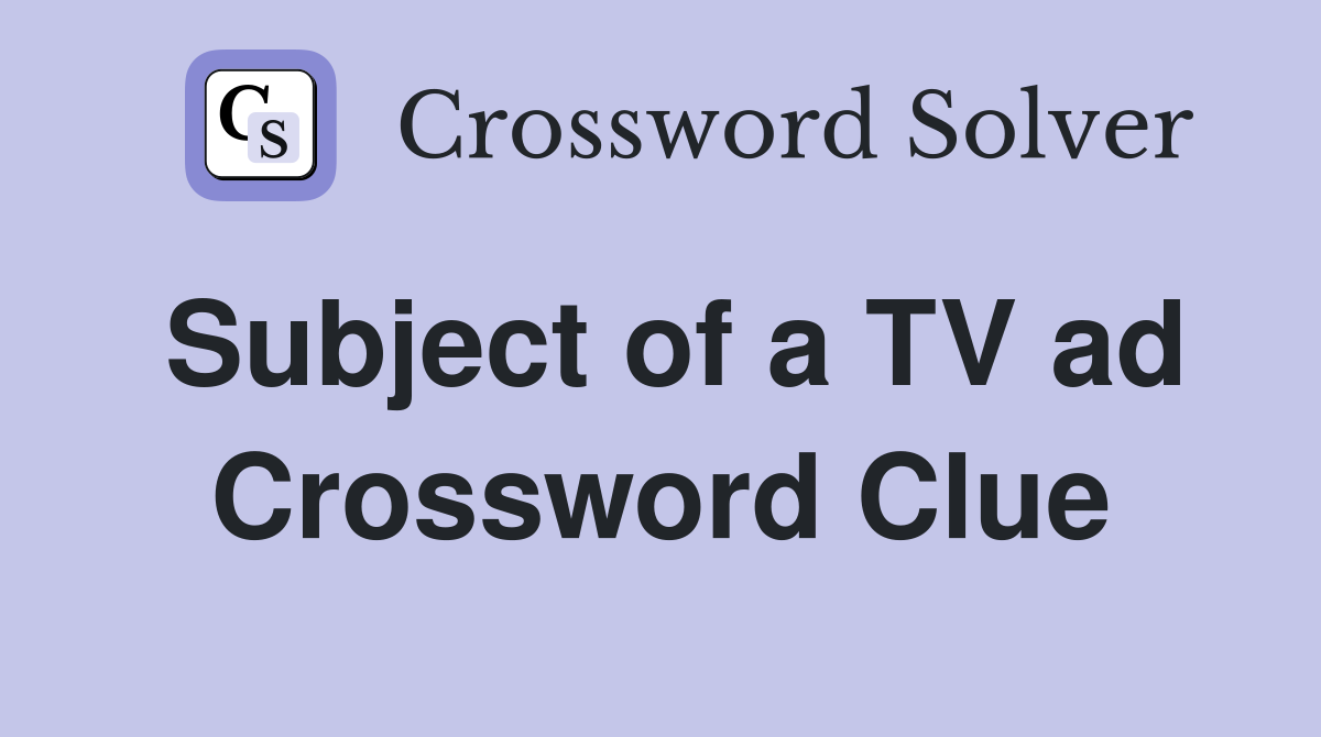 Subject of a TV ad Crossword Clue