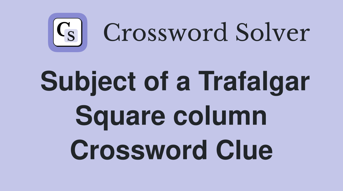 Subject of a Trafalgar Square column Crossword Clue