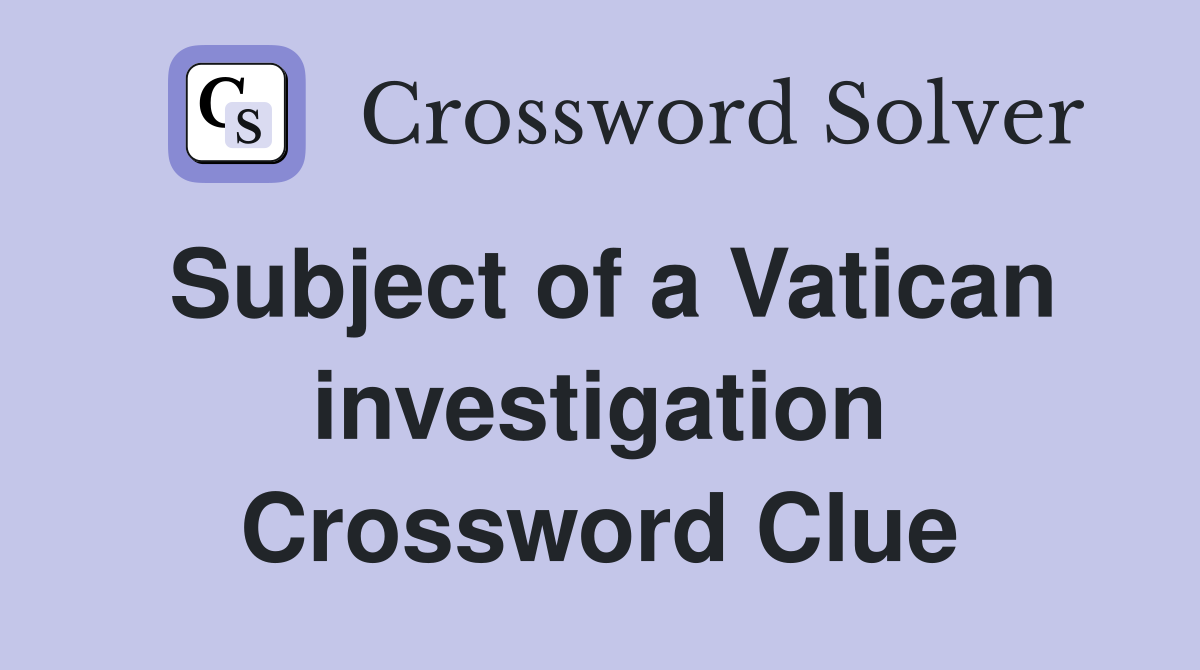Subject of a Vatican investigation Crossword Clue