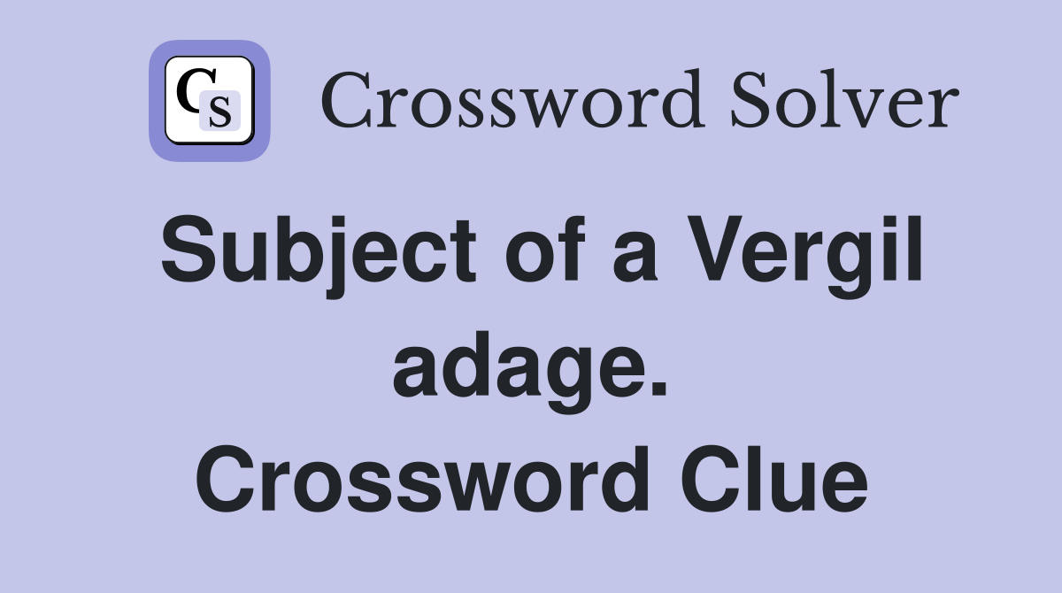 Subject of a Vergil adage. Crossword Clue